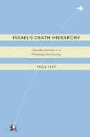 Yagil Levy - Israel’s Death Hierarchy: Casualty Aversion in a Militarized Democracy - 9780814753347 - V9780814753347