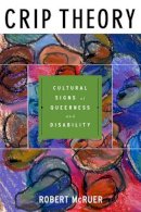 Robert McRuer - Crip Theory: Cultural Signs of Queerness and Disability - 9780814757130 - V9780814757130