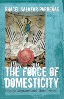 Rhacel Salazar Parreñas - The Force of Domesticity: Filipina Migrants and Globalization - 9780814767351 - V9780814767351