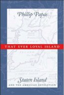 Phillip Papas - That Ever Loyal Island: Staten Island and the American Revolution - 9780814767665 - V9780814767665