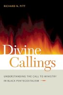 Richard N. Pitt - Divine Callings: Understanding the Call to Ministry in Black Pentecostalism - 9780814768242 - V9780814768242