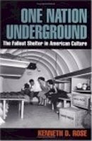 Kenneth D. Rose - One Nation Underground: The Fallout Shelter in American Culture - 9780814775233 - V9780814775233