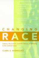 Clara E. Rodriguez - Changing Race: Latinos, the Census and the History of Ethnicity - 9780814775479 - V9780814775479