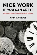 Andrew Ross - Nice Work If You Can Get It: Life and Labor in Precarious Times (Nyu Series in Social and Cultural Analysis) - 9780814776919 - V9780814776919