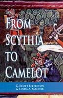 C. Scott Littleton - From Scythia to Camelot: A Radical Reassessment of the Legends of King Arthur, the Knights of the Round Table, and the Holy Grail - 9780815335665 - V9780815335665