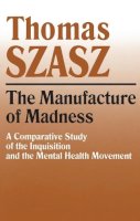 Thomas Szasz - The Manufacture of Madness: A Comparative Study of the Inquisition and the Mental Health Movement - 9780815604617 - V9780815604617