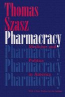 Thomas Szasz - Pharmacracy: Medicine and Politics in America - 9780815607632 - V9780815607632