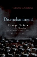 Catherine Chatterley - Disenchantment: George Steiner and Meaning of Western Civilization After Auschwitz (Religion, Theology and the Holocaust) - 9780815609605 - V9780815609605