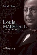 Matthew Silver - Louis Marshall and the Rise of Jewish Ethnicity in America (Modern Jewish History) - 9780815610007 - V9780815610007