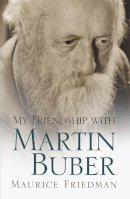 Maurice Friedman - My Friendship With Martin Buber (Judaic Traditions in Literature, Music, & Art (Hardcover)) - 9780815610168 - V9780815610168