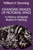 William V. Dunning - Changing Images of Pictorial Space: A History of Spatial Illusion in Painting - 9780815625087 - V9780815625087