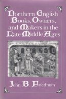 John Block Friedman - Northern English Books, Owners and Makers in the Late Middle Ages - 9780815626497 - V9780815626497