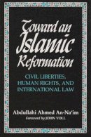 Abdullahi Ahmed An Na´im - Toward An Islamic Reformation: Civil Liberties, Human Rights, and International Law (Contemporary Issues in the Middle East) - 9780815627067 - V9780815627067