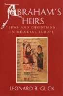 Leonard Glick - Abraham's Heirs: Jews and Christians in Medieval Europe - 9780815627791 - V9780815627791