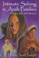 Suad Joeseph - Intimate Selving in Arab Families: Gender, Self, and Identity (Gender, Culture, and Politics in the Middle East) - 9780815628088 - V9780815628088