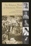 Anna M. Speicher - Religious World of Antislavery Women: Spirituality in the Lives of Five Abolitionist Lecturers (Women and Gender in Religion) - 9780815628507 - V9780815628507