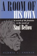 Gloria L. Cronin - A Room of His Own: In Search of the Feminine in the Novels of Saul Bellow (Judaic Traditions in Literature, Music, and Art) - 9780815628620 - V9780815628620