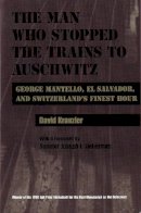 David Kranzler - Man Who Stopped the Trains to Auschwitz: George Mantello, El Salvador, and Switzerland's Finest Hour (Religion, Theology and the Holocaust) - 9780815628736 - V9780815628736