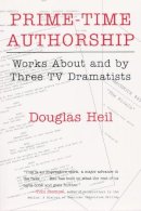 Douglas Heil - Prime Time Authorship: Works about and by Three TV Dramatists (Television and Popular Culture) - 9780815628798 - V9780815628798