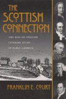 Franklin Court - The Scottish Connection: The Rise of English Literary Study in Early America - 9780815629177 - V9780815629177