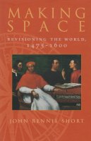 John Short - Making Space: Revisioning the World, 1475-1600 (Space, Place and Society) - 9780815630234 - V9780815630234