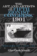 Gilya Schmidt - The Art and Artists of the Fifth Zionist Congress, 1901: Heralds of a New Age (Judaic Traditions in Literature, Music, and Art) - 9780815630302 - V9780815630302