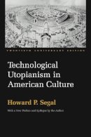 Howard P. Segal - Technological Utopianism in American Culture: Twentieth Anniversary Edition - 9780815630616 - V9780815630616