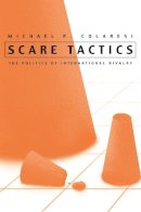 Michael Colaresi - Scare Tactics: The Politics of International Rivalry (Syracuse Studies on Peace and Conflict Resolution) - 9780815630661 - V9780815630661