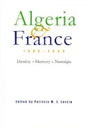 Patricia Lorcin - Algeria and France, 1800-2000: Identity, Memory, Nostalgia (Modern Intellectual and Political History of the Middle East) - 9780815630746 - V9780815630746