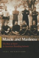 Axel Bundgaard - Muscle and Manliness: The Rise of Sport in American Boarding Schools (Sports and Entertainment) - 9780815630821 - V9780815630821