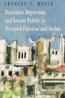 Frances Hasso - Resistance, Repression, and Gender Politics in Occupied Palestine and Jordan (Gender, Culture, and Politics in the Middle East) - 9780815630876 - V9780815630876