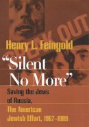 Henry L. Feingold - Silent No More: Saving the Jews of Russia, the American Jewish Effort, 1967-1989 (Modern Jewish History) - 9780815631019 - V9780815631019