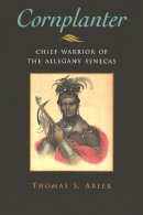 Thomas Abler - Cornplanter: Chief Warrior of the Allegany Senecas (The Iroquois and Their Neighbors) - 9780815631149 - V9780815631149