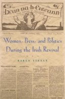 Karen Steele - Women, Press, and Politics During the Irish Revival (Irish Studies) - 9780815631170 - V9780815631170