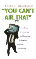 David Silverman - You Can't Air That: Four Cases of Controversy and Censorship in American Television Programming (Television and Popular Culture) - 9780815631507 - V9780815631507