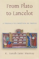 K Murray - From Plato To Lancelot: A Preface to Chrétien de Troyes (Medieval Studies) - 9780815631606 - V9780815631606