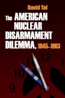 David Tal - The American Nuclear Disarmament Dilemma, 1945-1963 (Syracuse Studies on Peace and Conflict Resolution) - 9780815631668 - V9780815631668