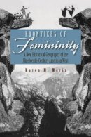 Karen Morin - Frontiers of Femininity: A New Historical Geography of the Nineteenth-Century American West (Space, Place and Society) - 9780815631675 - V9780815631675