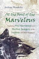 Anthony Wonderley - At the Font of the Marvelous: Exploring Oral Narrative and Mythic Imagery of the Iroquois and Their Neighbors - 9780815632078 - V9780815632078