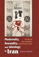 Kamran Talattof - Modernity, Sexuality, and Ideology in Iran: The Life and Legacy of a Popular Female Artist (Modern Intellectual and Political History of the Middle East) - 9780815632245 - V9780815632245