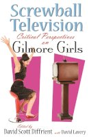 David Diffrient - Screwball Television: Critical Perspectives on Gilmore Girls (Television and Popular Culture) - 9780815632399 - V9780815632399