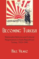 Hale Yilmaz - Becoming Turkish: Nationalist Reforms and Cultural Negotiations in Early Republican Turkey (1923-1945) (Modern Intellectual and Political History of the Middle East) - 9780815633174 - V9780815633174