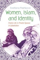 Svetlana Peshkova - Women, Islam, and Identity: Public Life in Private Spaces in Uzbekistan (Gender and Globalization) - 9780815633730 - V9780815633730