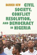 Darren Kew - Civil Society, Conflict Resolution, and Democracy in Nigeria (Syracuse Studies on Peace and Conflict Resolution) - 9780815634447 - V9780815634447