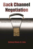 Anthony Wanis-St. John - Back Channel Negotiation: Secrecy in the Middle East Peace Process - 9780815635239 - V9780815635239