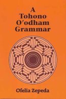 Ofelia Zepeda - A Tohono O'odham Grammar - 9780816507924 - V9780816507924