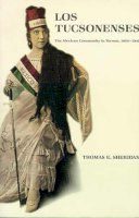 Thomas E. Sheridan - Los Tucsonenses: The Mexican Community in Tucson, 18541941 (Culture, History, & the Contemporary) - 9780816512980 - V9780816512980