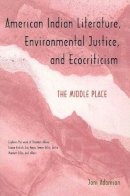 Joni Adamson - American Indian Literature, Environmental Justice, and Ecocriticism: The Middle Place - 9780816517923 - V9780816517923