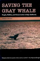 Serge Dedina - Saving the Gray Whale: People, Politics, and Conservation in Baja California (Society, Environment, and Place) - 9780816518463 - V9780816518463