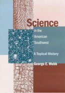 George E. Webb - Science in the American Southwest: A Topical History - 9780816521883 - V9780816521883